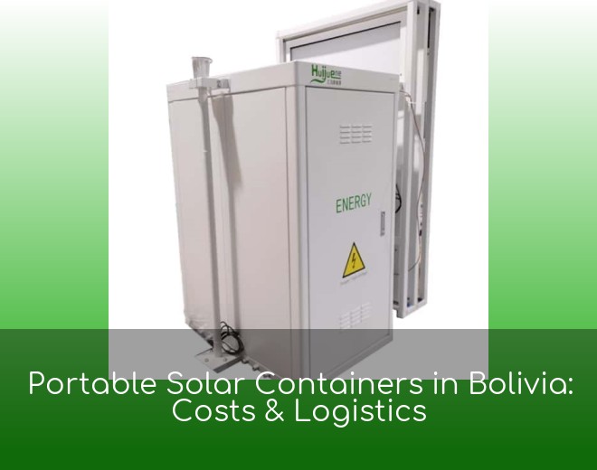 Portable Solar Containers in Bolivia: Costs & Logistics